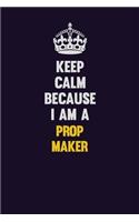 Keep Calm Because I Am A Prop Maker: Motivational and inspirational career blank lined gift notebook with matte finish
