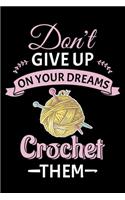 Don't Give Up On Your Dreams Crochet Them: Funny Crocheting lined journal Gifts . Best Lined Journal gifts for Crocheters who loves Crocheting. This Funny Crochet Lined journal Gifts is the p