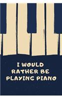 I would rather be playing piano: Composition Notebook/Diary/Journal for Piano and Keyboard Lovers