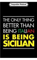 Composition Notebook: The only thing better than being Italian is being Sicilian Journal/Notebook Blank Lined Ruled 6x9 100 Pages