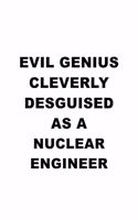 Evil Genius Cleverly Desguised As A Nuclear Engineer: Creative Nuclear Engineer Notebook, Journal Gift, Diary, Doodle Gift or Notebook - 6 x 9 Compact Size- 109 Blank Lined Pages