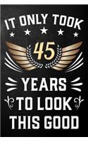 It Only Took 45 Years To Look This Good: 45th Birthday Journal / Notebook / Appreciation Gift / Unique Card Alternative For 45 Year Olds ( 6 x 9 - 120 Blank Lined Pages )