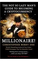 The Not So Lazy Man's Guide to Becoming a Cryptocurrency Millionaire!: "nothing Beats Earning Money While You Sleep; 24/7/365!"