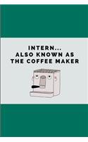 Intern... Also Known as the Coffee Maker: Customised Journal for Interns