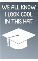 We All Know I Look Cool In This Hat: A Perfect Gift For Graduates And Individuals Who Have Graduated, 110 Lined Page Journal and 30 Lines Per Page, 6x9, Professionally Designed (Journal