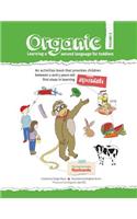Organic, learning a second language for toddlers. Volume II: ORGANIC provides children the first steps in learning a second language. Divided in three volumes, it has 21 units with 150 words. The series, with 
