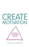 Create Motivation: Unlock the Leader Within