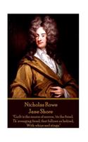 Nicholas Rowe - Jane Shore: "Guilt is the source of sorrow, 'tis the fiend, Th' avenging fiend, that follows us behind, With whips and stings."
