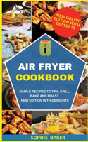Air Fryer Cookbook: Simple Recipes to Fry, Grill, Bake and Roast. New Edition With Desserts