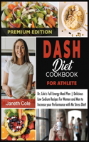 DASH Diet Cookbook For Athlete: Dr. Cole's Full Energy Meal Plan Delicious Low Sodium Recipes For Women and Men to Increase your Performance with No Stress Diet (Premium Edition)