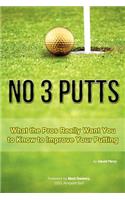 No 3 Putts: What the Pros Really Want You to Know to Improve Your Putting
