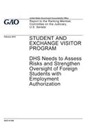 Student and Exchange Visitor Program, DHS needs to assess risks and strengthen oversight of foreign students with employment authorization: report to the Ranking Member, Committee on the Judiciary, U.S. Senate.