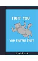 Sketchbook: Cat Fluff You You Fluffin Fluff Sketchbook for Girls, Boys, Adults And Cat Lovers: 105+ Pages of 8.5"x11" Blank Paper for Drawing, Doodling, Sketchi(23 Blank Sketch Book for Kids)