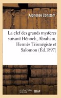 La Clef Des Grands Mystères Suivant Hénoch, Abraham, Hermès Trismégiste Et Salomon