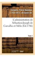 L'Administration de Sébastien-Joseph de Carvalho Et Mélo. Tome 1
