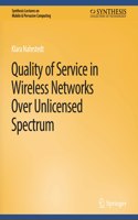 Quality of Service in Wireless Networks Over Unlicensed Spectrum: (Synthesis Lectures on Mobile & Pervasive Computing)