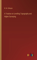 Treatise on Levelling Topography and Higher Surveying