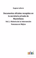 Documentos oficiales recogidos en la secretaría privada de Maximiliano