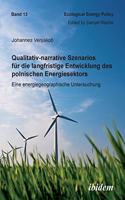Qualitativ-narrative Szenarios f?r die langfristige Entwicklung des polnischen Energiesektors. Eine energiegeographische Untersuchung