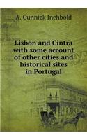 Lisbon and Cintra with Some Account of Other Cities and Historical Sites in Portugal