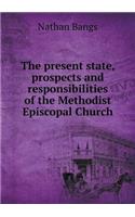 The present state, prospects and responsibilities of the Methodist Episcopal Church