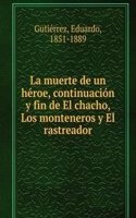 La muerte de un heroe, continuacion y fin de El chacho, Los monteneros y El rastreador