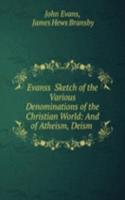 Evanss Sketch of the Various Denominations of the Christian World: And of Atheism, Deism .