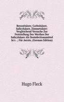 Benzoesaure, Carbolsaure, Salicylsaure, Zimmetsaure: Vergleichend Versuche Zur Feststellung Des Werthes Der Salicylsaure Als Desinfectionsmittel In's . ; Fur Aerzte, (German Edition)