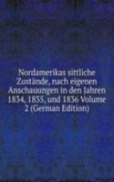 Nordamerikas sittliche Zustande, nach eigenen Anschauungen in den Jahren 1834, 1835, und 1836 Volume 2 (German Edition)