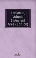 Lucianus, Volume 1 (Ancient Greek Edition)