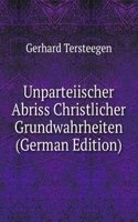 Unparteiischer Abriss Christlicher Grundwahrheiten (German Edition)