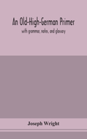 Old-High-German primer; with grammar, notes, and glossary