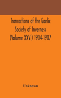 Transactions of the Gaelic Society of Inverness (Volume XXVI) 1904-1907