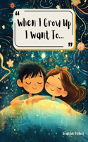 When I Grow Up I Want To Be...: A Fun Journey Through Jobs and Dreams for Kids