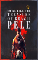 To be like the treasure of Brazil - Pele