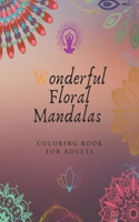 Wonderful Floral Mandalas Coloring Book For Adults: Adult Coloring Book Featuring Elegant and Beautiful Mandalas Flowers for Stress Relief and Relaxation New Version 2021