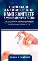 Homemade Antibacterial Hand Sanitizer and Wipes Recipes Guide: The Easy DIY Guide to Make Your Homemade Hand Sanitizer and Surface Disinfectant Wipes, Including Recipes Suitable for Kids