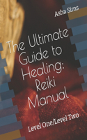 The Ultimate Guide to Healing: Reiki Manual: Level One/Level Two