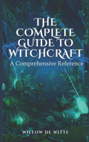 The Complete Guide to Witchcraft: A Comprehensive Reference