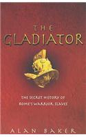 The Gladiator: The Secret History of Rome's Warrior Slaves
