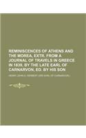 Reminiscences of Athens and the Morea, Extr. from a Journal of Travels in Greece in 1839, by the Late Earl of Carnarvon, Ed. by His Son