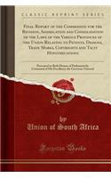 Final Report of the Commission for the Revision, Assimilation and Consolidation of the Laws of the Various Provinces of the Union Relating to Patents, Designs, Trade Marks, Copyrights and Tacit Hypothecations: Presented to Both Houses of Parliament