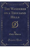 The Wanderer on a Thousand Hills (Classic Reprint)