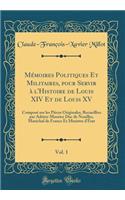 Mémoires Politiques Et Militaires, pour Servir à l'Histoire de Louis XIV Et de Louis XV, Vol. 1: Composé sur les Pièces Originales, Recueillies par Adrien-Maurice Duc de Noailles, Maréchal de France Et Ministre d'État (Classic Reprint)
