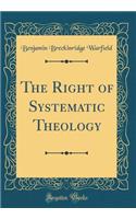The Right of Systematic Theology (Classic Reprint)