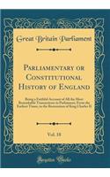 Parliamentary or Constitutional History of England, Vol. 18: Being a Faithful Account of All the Most Remarkable Transactions in Parliament, from the Earliest Times, to the Restoration of King Charles II (Classic Reprint): Being a Faithful Account of All the Most Remarkable Transactions in Parliament, from the Earliest Times, to the Restoration of King Charles II (Clas