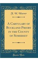 A Cartulary of Buckland Priory in the County of Somerset (Classic Reprint)
