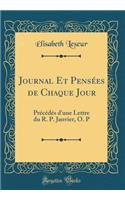 Journal Et Pensï¿½es de Chaque Jour: Prï¿½cï¿½dï¿½s d'Une Lettre Du R. P. Janvier, O. P (Classic Reprint)