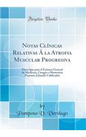 Notas ClÃ­nicas Relativas Ã� La Atrofia Muscular Progresiva: TÃ©sis Que Para El ExÃ¡men General de Medicina, CirugÃ­a Y Obstetricia Presenta Al Jurado Calificador (Classic Reprint)