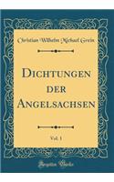 Dichtungen Der Angelsachsen, Vol. 1 (Classic Reprint)